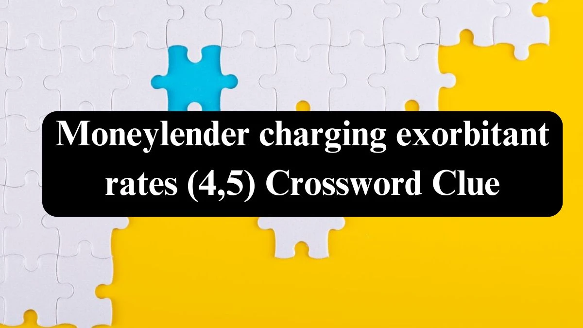 Moneylender charging exorbitant rates (4,5) Crossword Clue Puzzle Answer from July 31, 2024