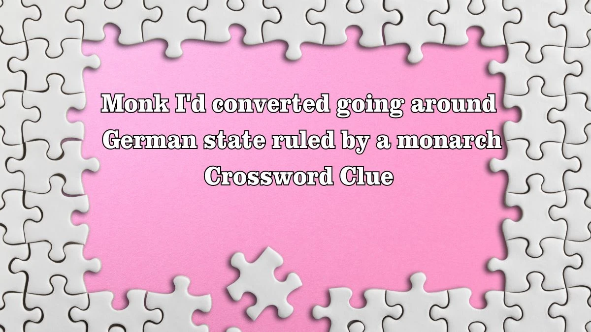 Monk I'd converted going around German state ruled by a monarch Crossword Clue Puzzle Answer from July 28, 2024