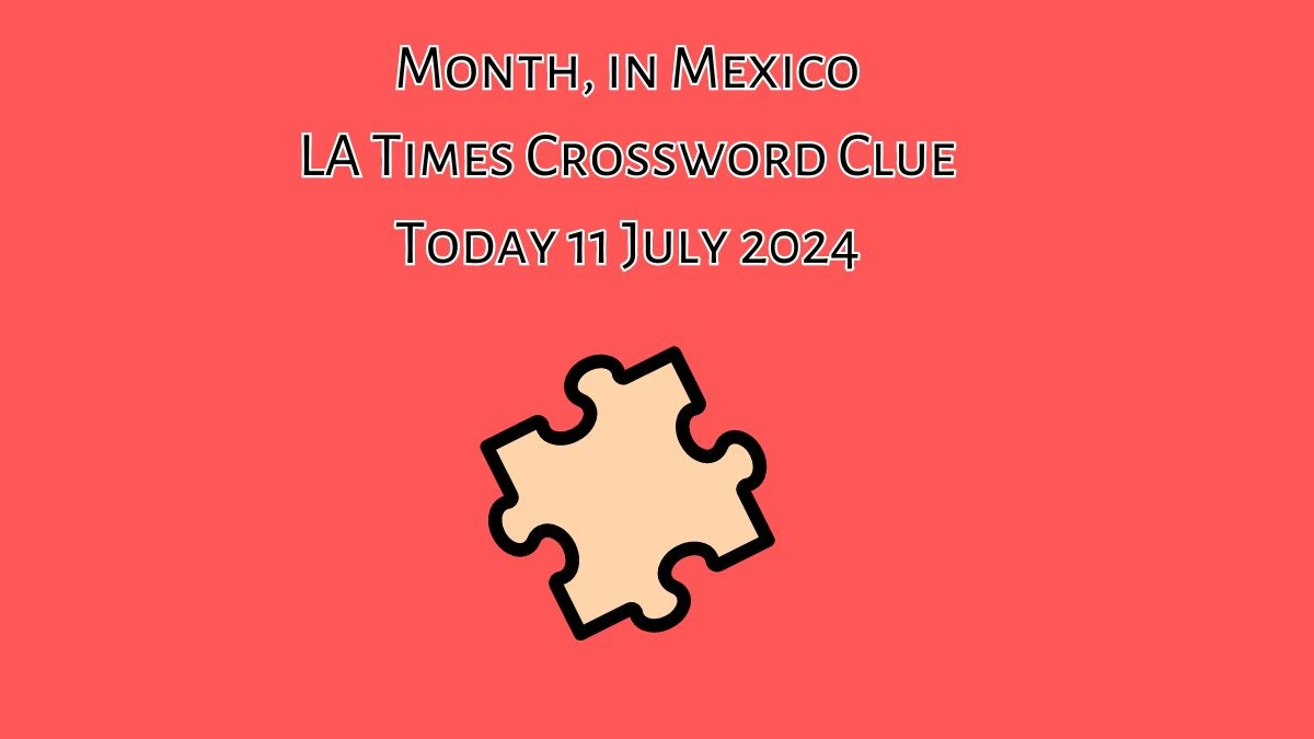 LA Times Month, in Mexico Crossword Clue Puzzle Answer from July 11, 2024