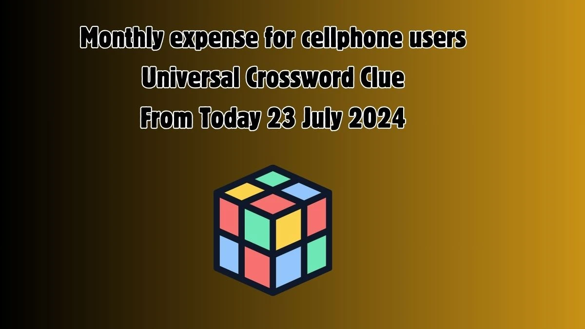 Monthly expense for cellphone users Crossword Clue Universal Puzzle Answer from July 23, 2024