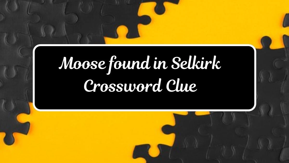 Moose found in Selkirk Crossword Clue Puzzle Answer from July 17, 2024