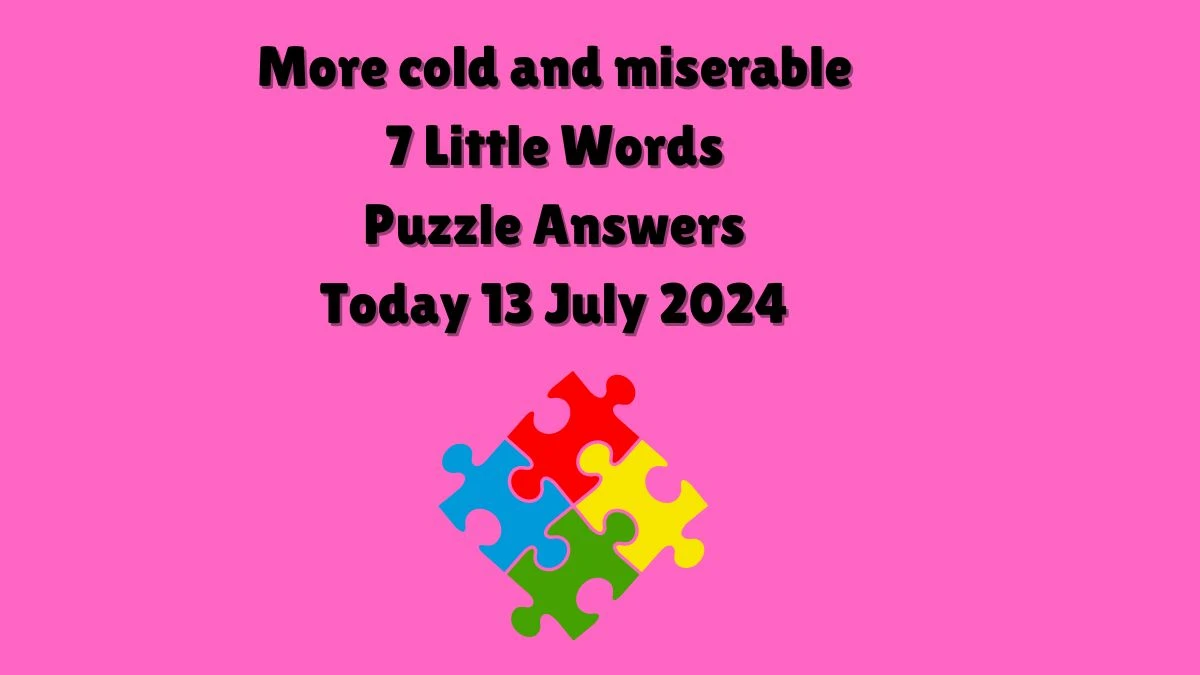 More cold and miserable 7 Little Words Puzzle Answer from July 13, 2024