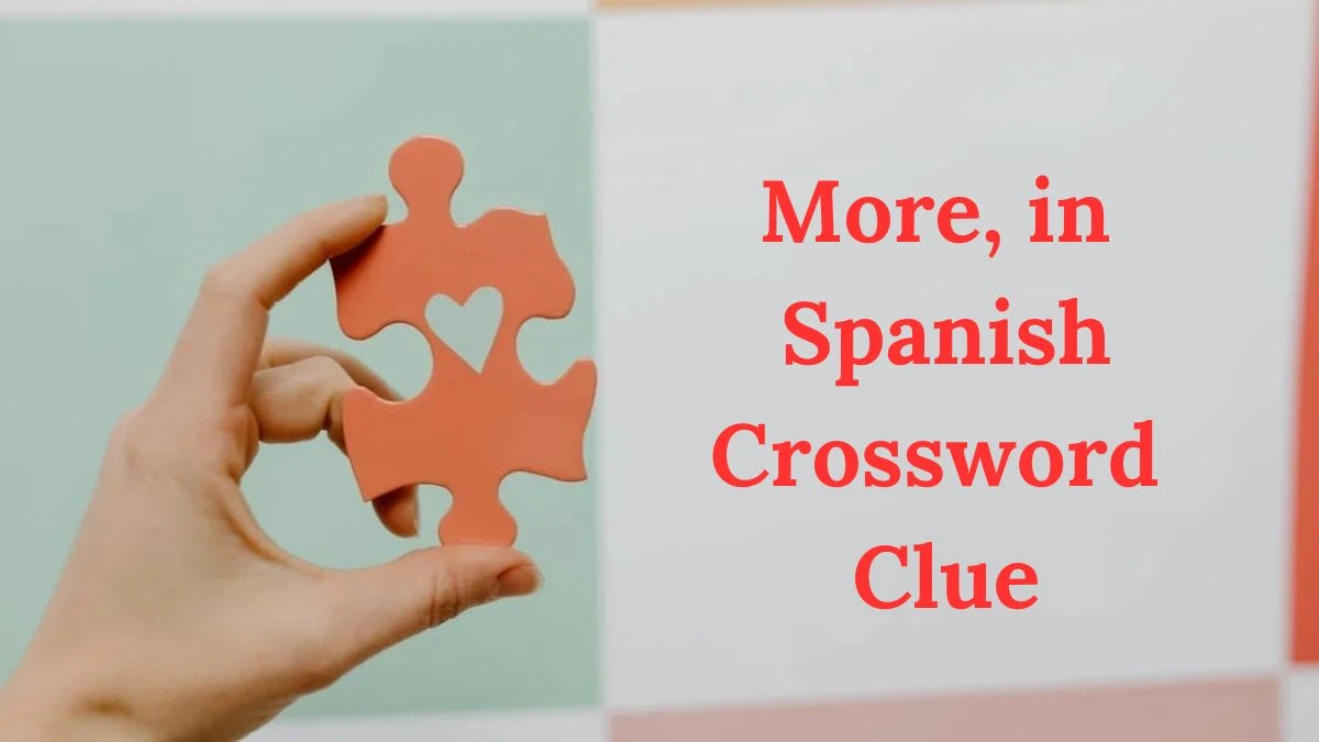 More, in Spanish Daily Commuter Crossword Clue Puzzle Answer from July 01, 2024