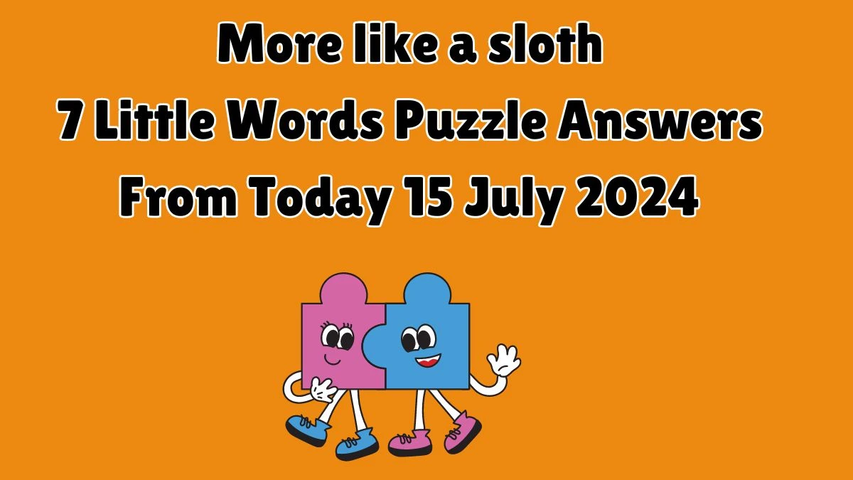 More like a sloth 7 Little Words Puzzle Answer from July 15, 2024