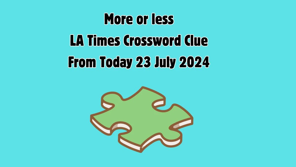 LA Times More or less Crossword Clue from July 23, 2024