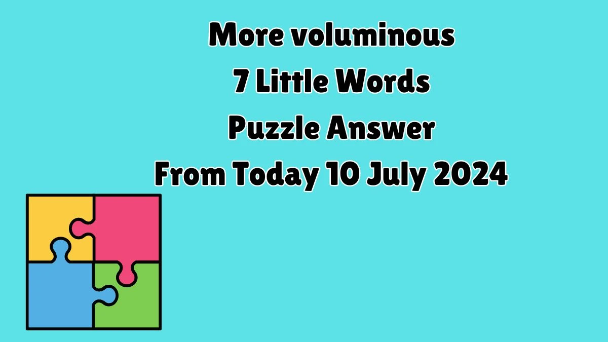 More voluminous 7 Little Words Puzzle Answer from July 10, 2024