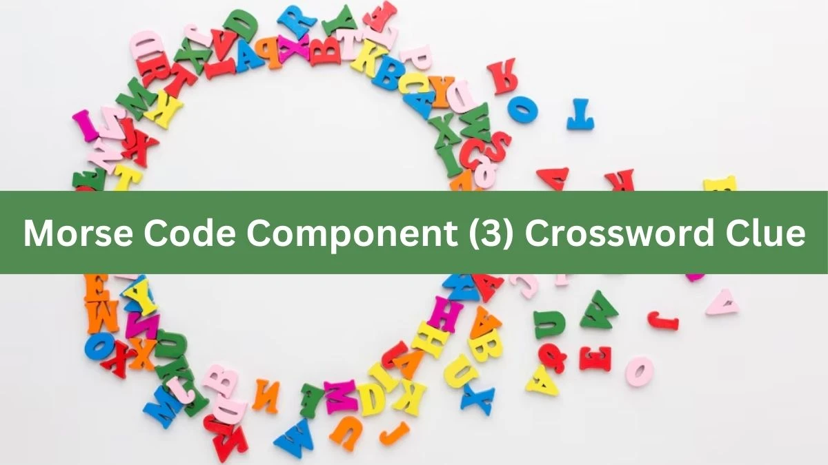 NYT Morse Code Component (3) Crossword Clue Puzzle Answer from July 30, 2024