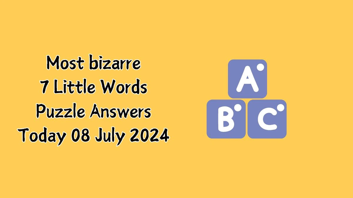 Most bizarre 7 Little Words Puzzle Answer from July 08, 2024