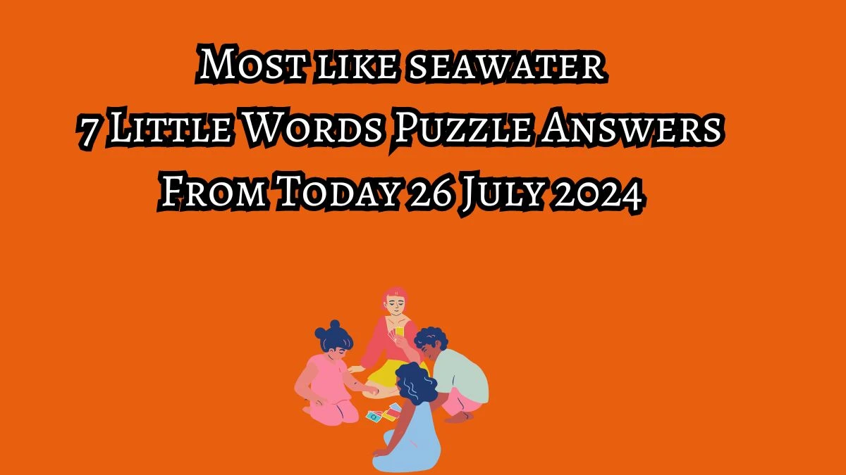 Most like seawater 7 Little Words Puzzle Answer from July 26, 2024