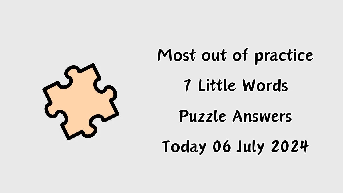 Most out of practice 7 Little Words Puzzle Answer from July 06, 2024