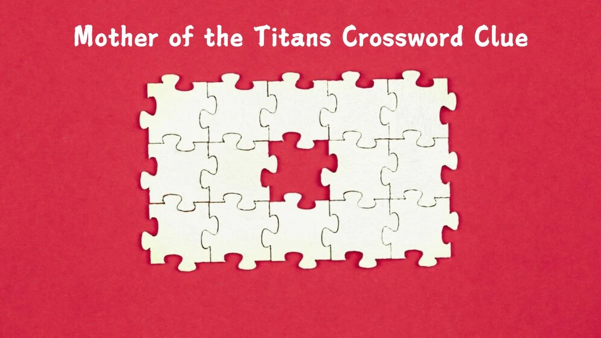 NYT Mother of the Titans Crossword Clue Puzzle Answer from July 26, 2024