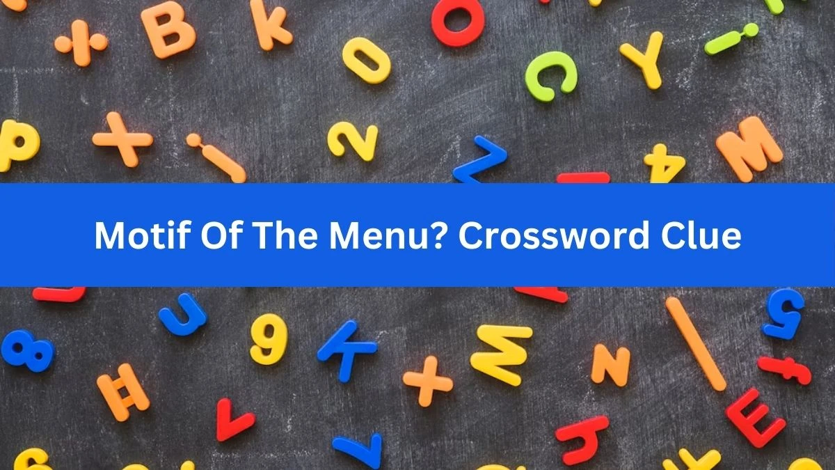 Motif Of The Menu? (5) Crossword Clue Puzzle Answer from July 04, 2024