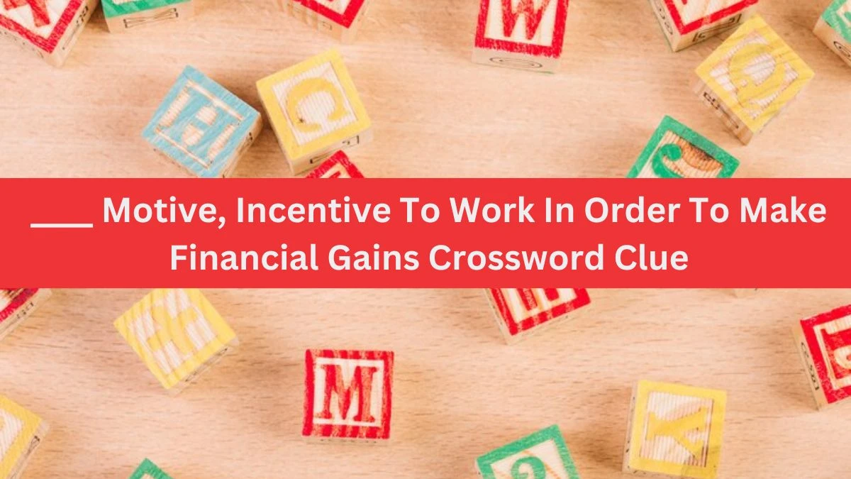 ____ Motive, Incentive To Work In Order To Make Financial Gains Crossword Clue Puzzle Answer from July 06, 2024