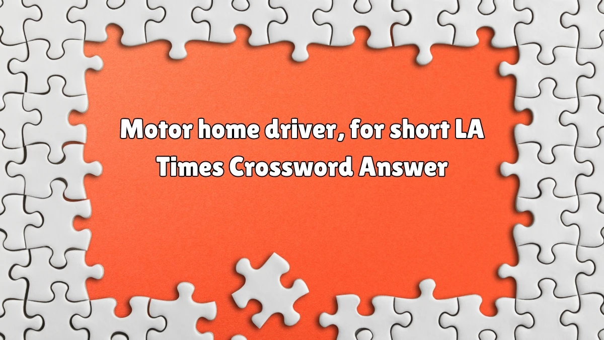 Motor home driver, for short LA Times Crossword Clue Puzzle Answer from July 07, 2024