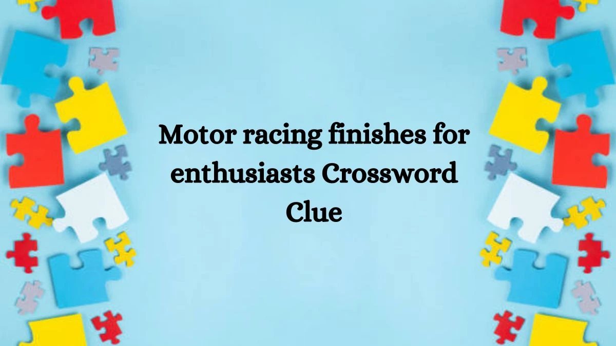 Motor racing finishes for enthusiasts Crossword Clue Answers on July 31, 2024