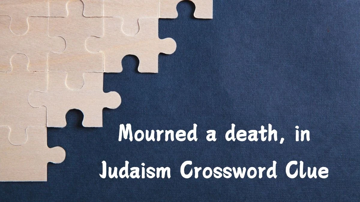 Mourned a death, in Judaism NYT Crossword Clue Puzzle Answer from July 10, 2024