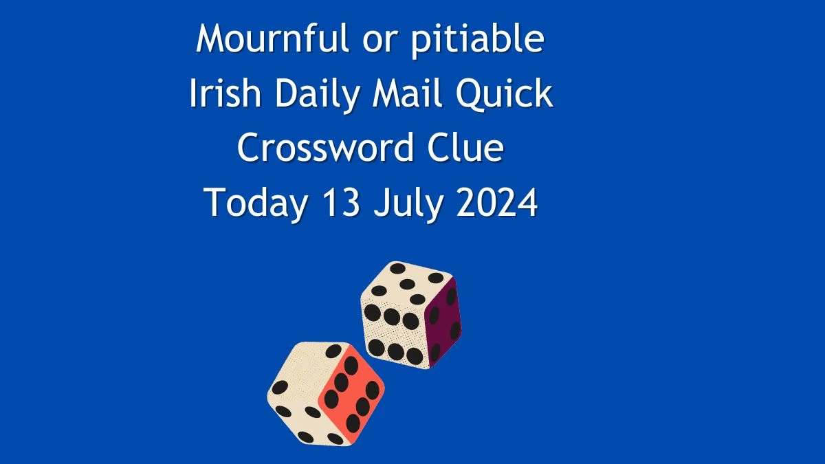 Irish Daily Mail Quick Mournful or pitiable Crossword Clue Puzzle Answer from July 13, 2024