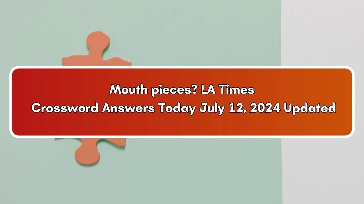 LA Times Mouth pieces? Crossword Puzzle Answer from July 12, 2024