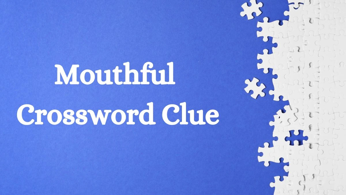 Mouthful Daily Commuter Crossword Clue Answers on July 17, 2024