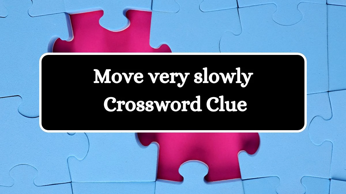 LA Times Move very slowly Crossword Clue from July 23, 2024