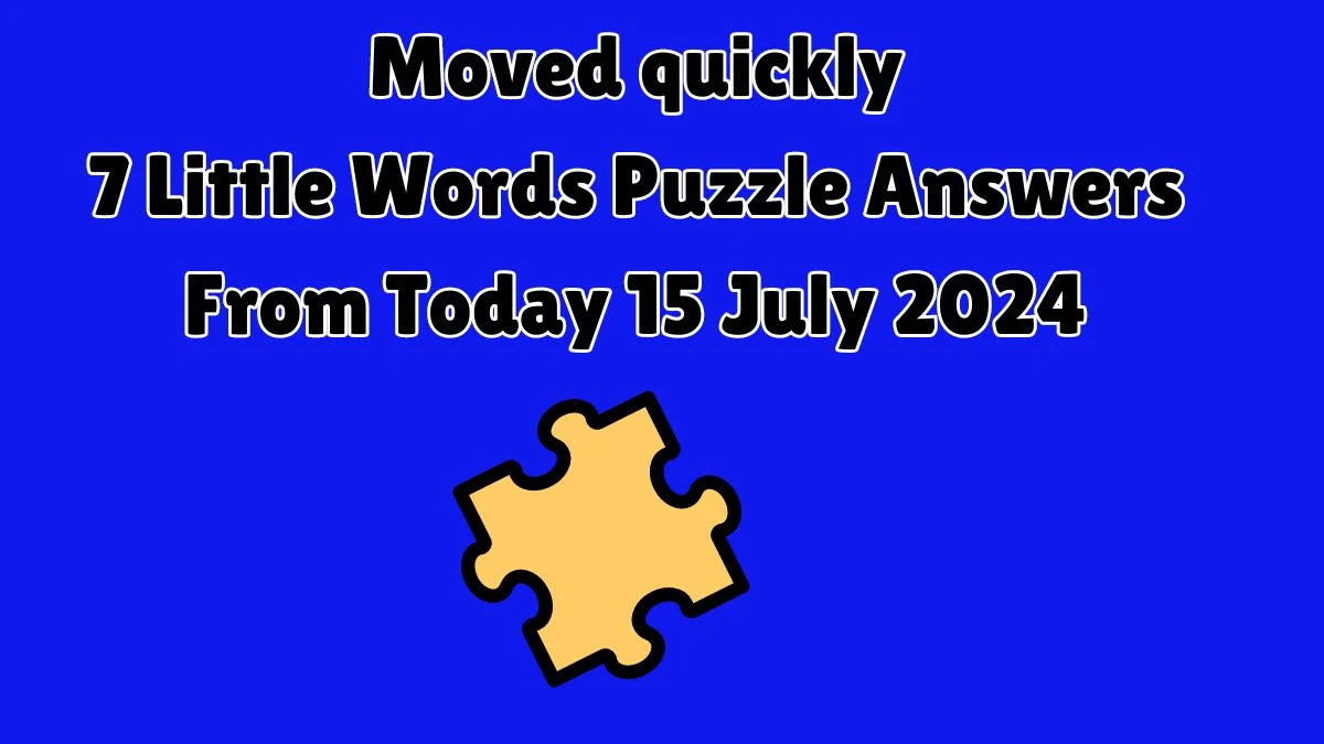 Moved quickly 7 Little Words Puzzle Answer from July 15, 2024