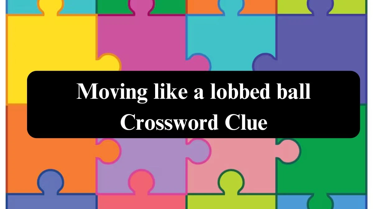 Universal Moving like a lobbed ball Crossword Clue Puzzle Answer from July 30, 2024