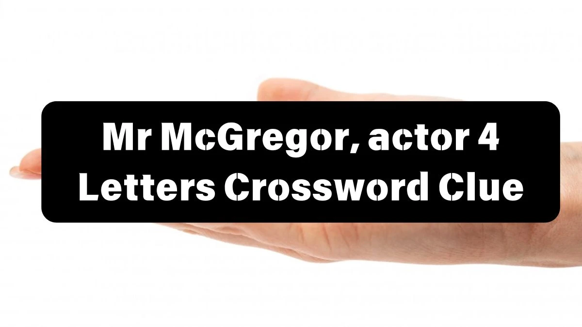 Irish Daily Mail Quick Mr McGregor, actor 4 Letters Crossword Clue 4 Letters Puzzle Answers from July 12, 2024