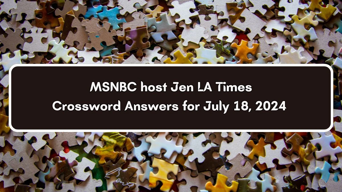 LA Times MSNBC host Jen Crossword Clue Puzzle Answer from July 18, 2024