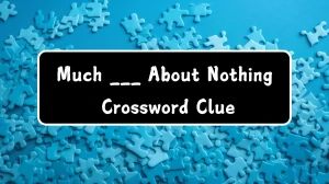 Much ___ About Nothing Daily Themed Crossword Clue Puzzle Answer from July 16, 2024