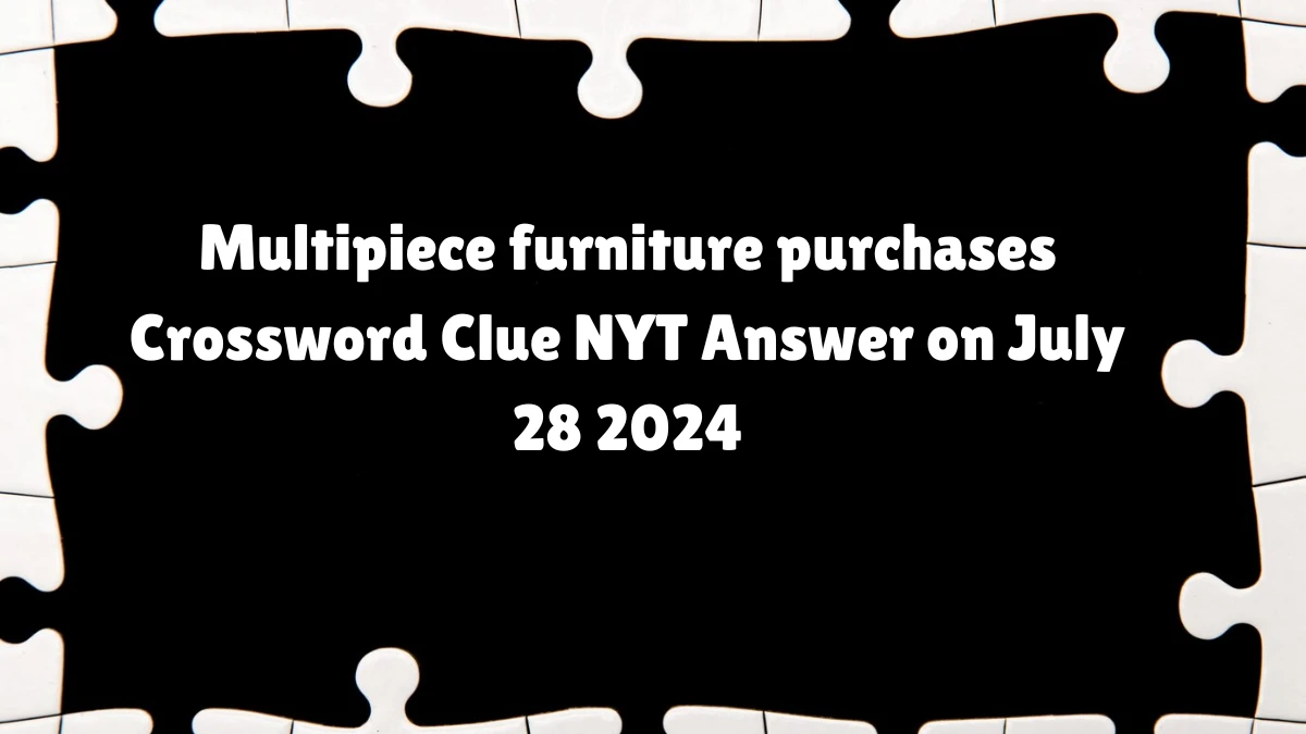 NYT Multipiece furniture purchases Crossword Clue Puzzle Answer from July 28, 2024