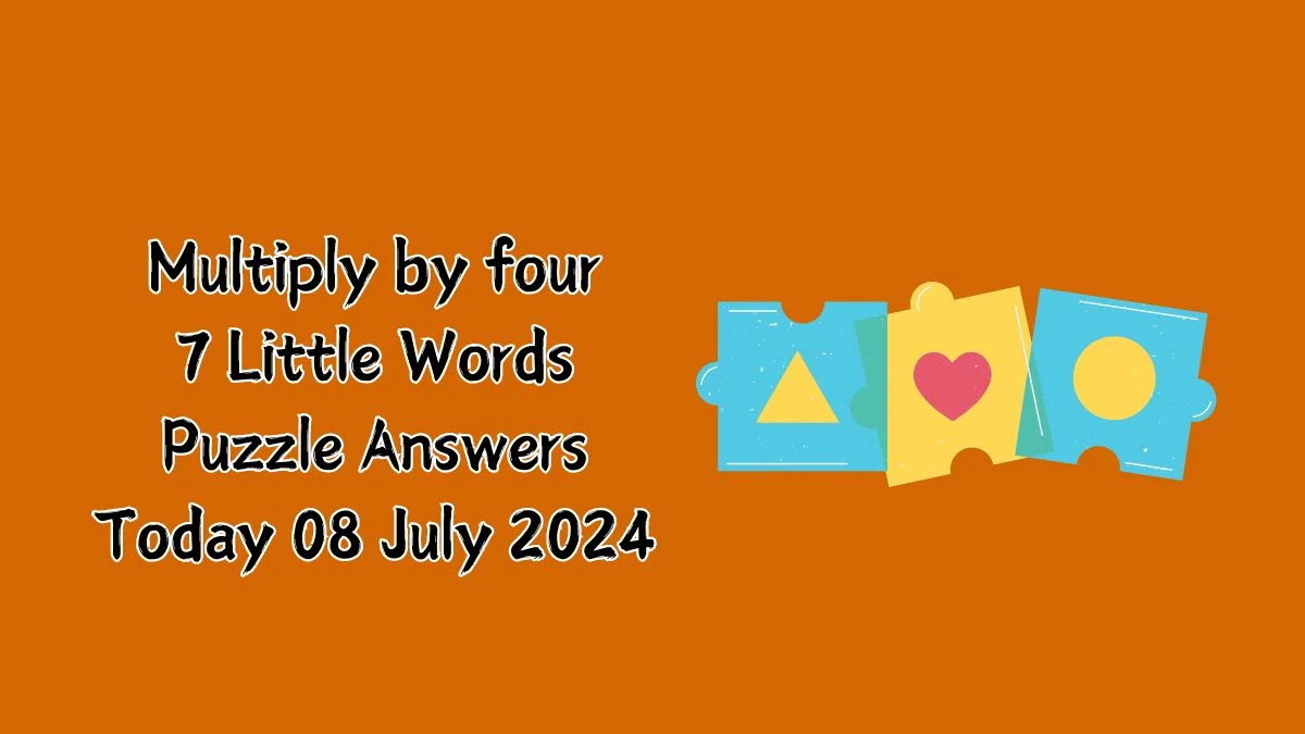 Multiply by four 7 Little Words Puzzle Answer from July 08, 2024