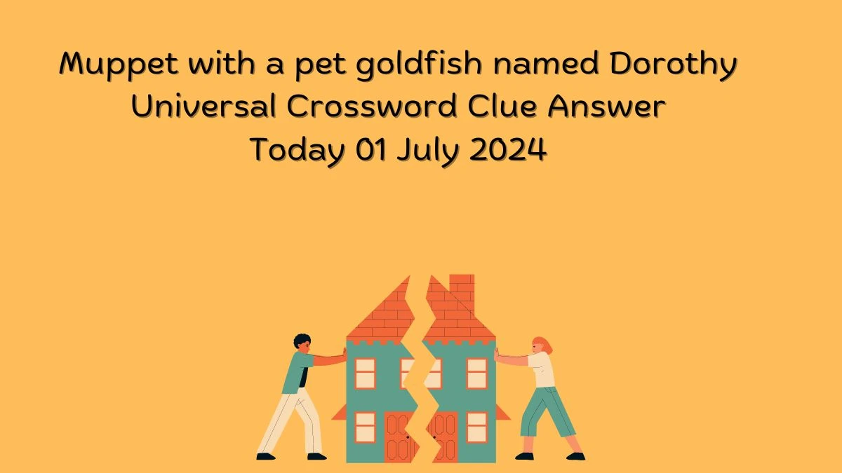 Universal Muppet with a pet goldfish named Dorothy Crossword Clue Puzzle Answer from July 01, 2024