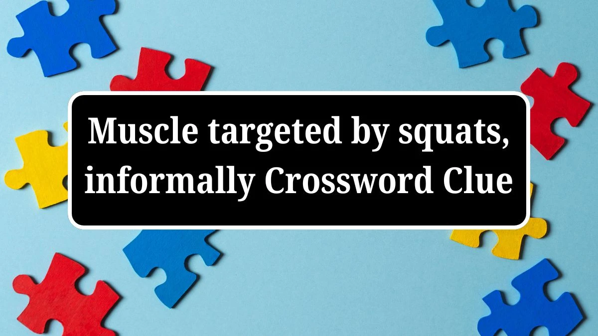 Muscle targeted by squats, informally Universal Crossword Clue Puzzle Answer from July 04, 2024