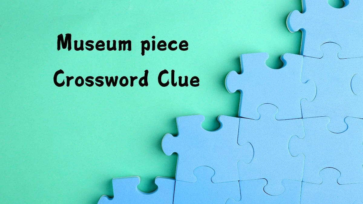 Museum piece Daily Themed Crossword Clue Puzzle Answer from July 16, 2024