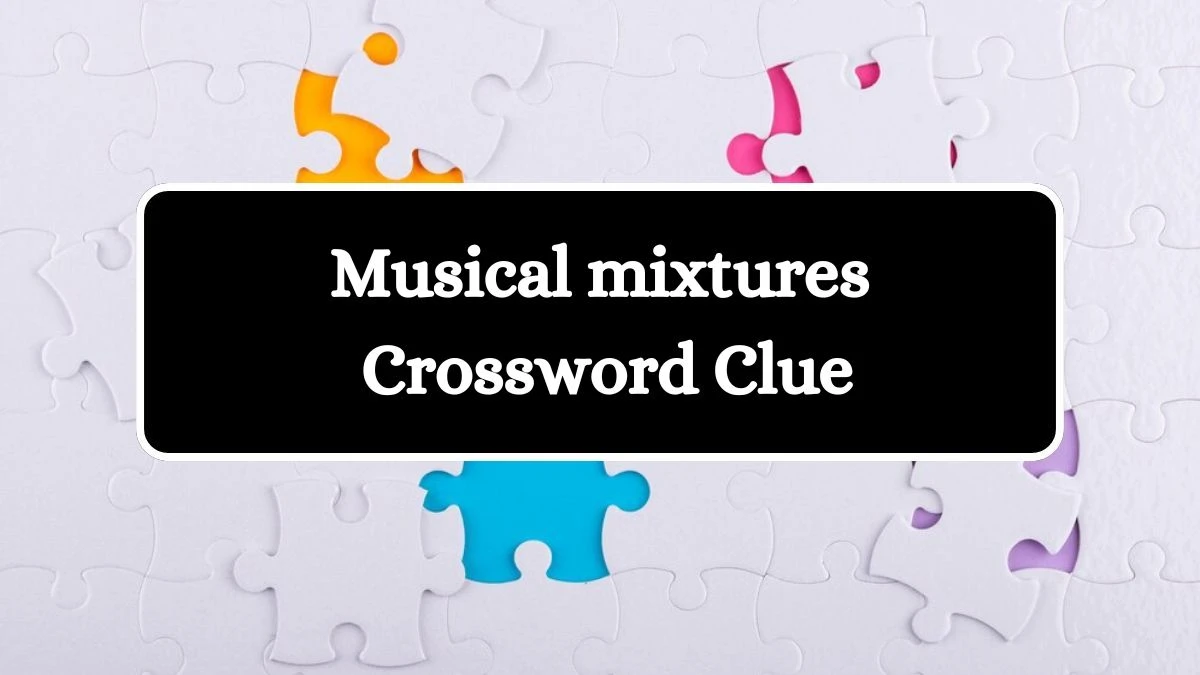 Musical mixtures LA Times Crossword Clue Puzzle Answer from July 17, 2024