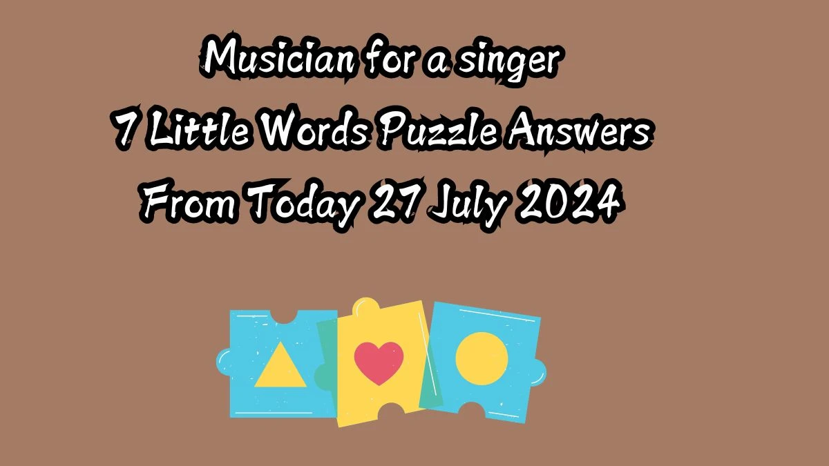 Musician for a singer 7 Little Words Puzzle Answer from July 27, 2024