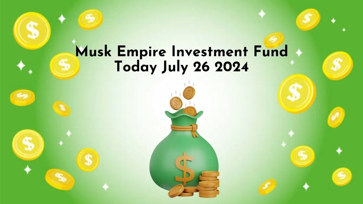 Musk Empire Investment Fund Today July 26 2024 - A Perfect Answer Guide!