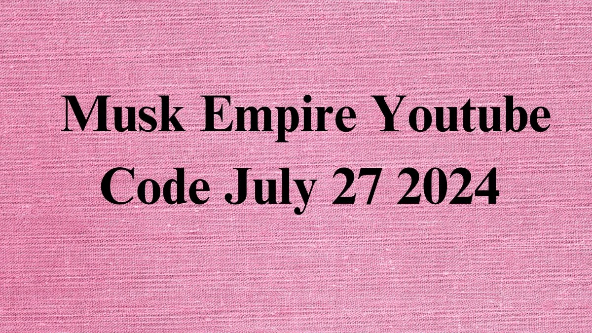 Musk Empire Youtube Code July 27 2024 - Check Here