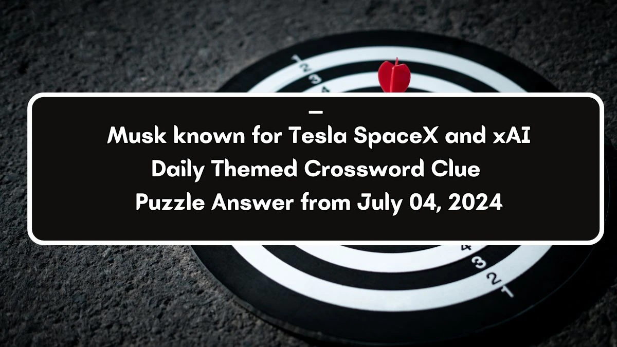 ___ Musk known for Tesla SpaceX and xAI Daily Themed Crossword Clue Puzzle Answer from July 04, 2024