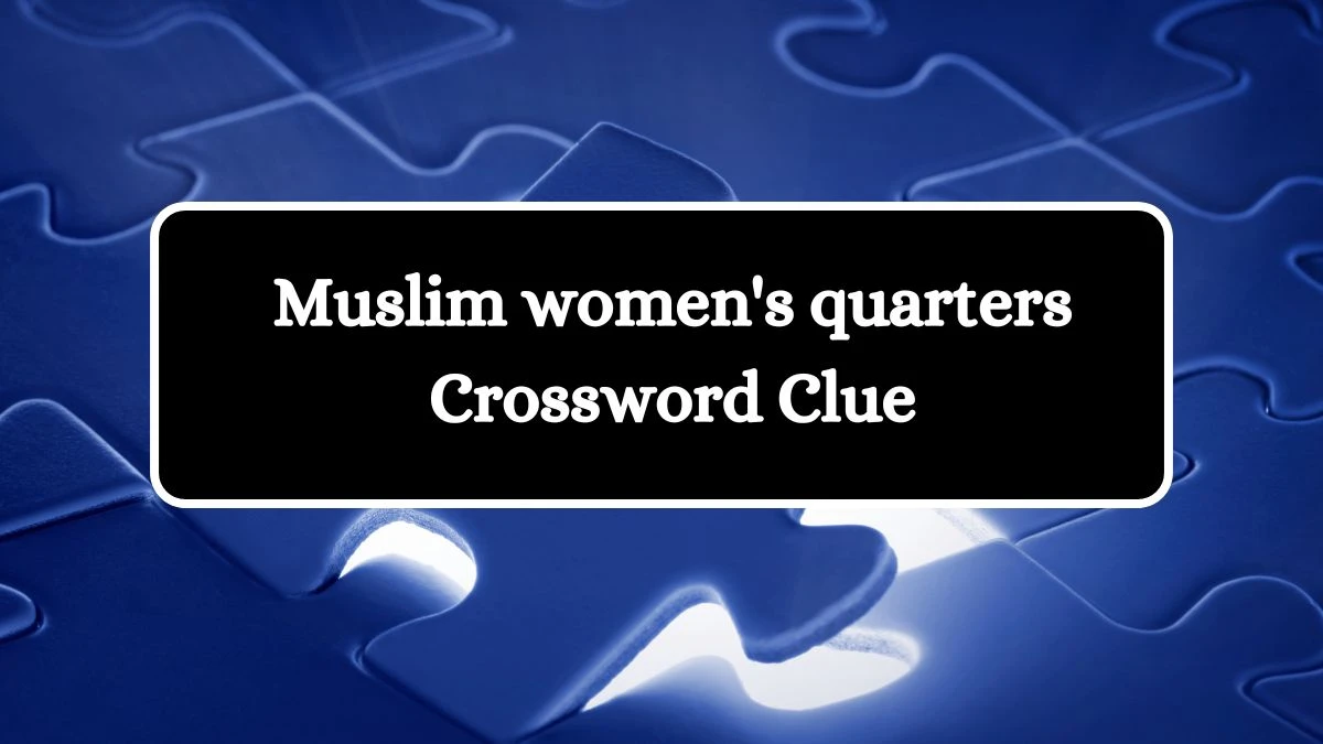 Muslim women's quarters Crossword Clue Puzzle Answer from July 13, 2024