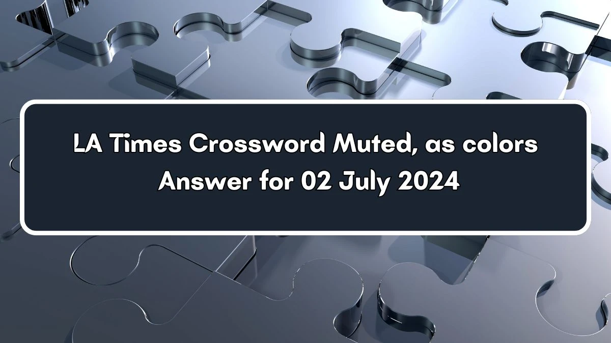 LA Times Muted, as colors Crossword Clue Puzzle Answer from July 02, 2024