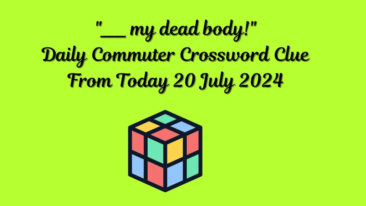 ___ my dead body! Daily Commuter Crossword Clue Puzzle Answer from July 20, 2024