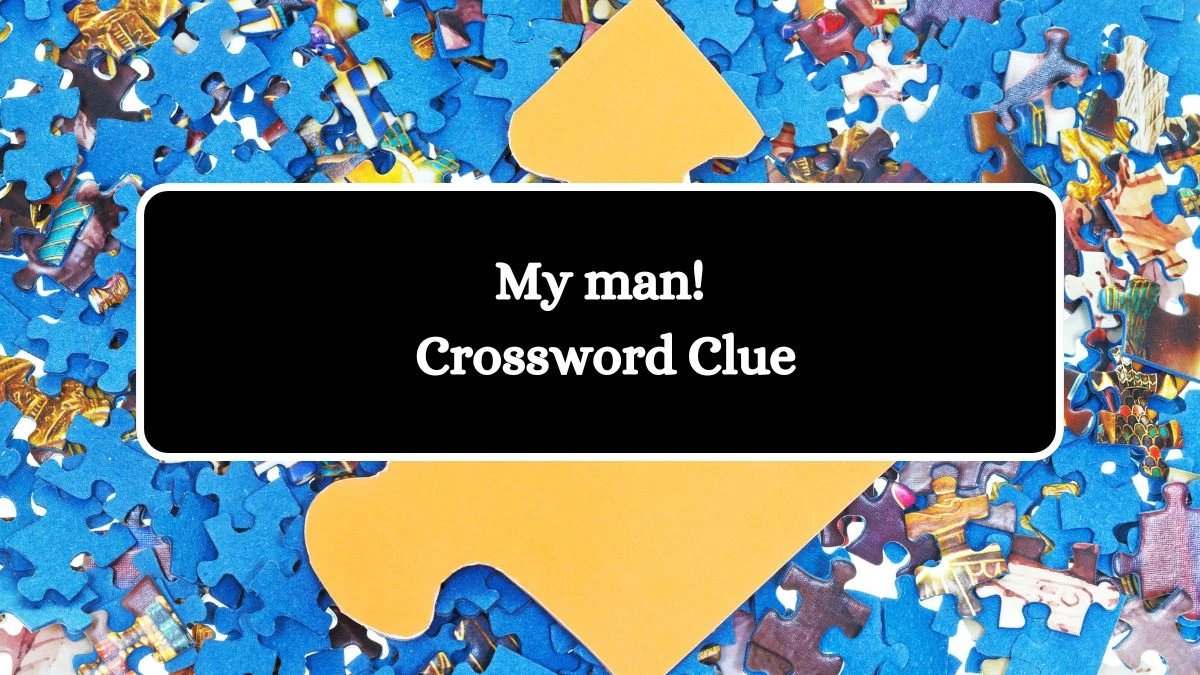 LA Times My man! Crossword Clue Puzzle Answer from July 18, 2024