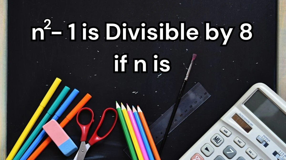 n2 - 1 is Divisible by 8 if n is