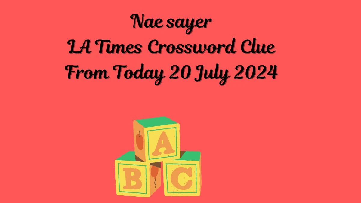 LA Times Nae sayer Crossword Clue from July 20, 2024