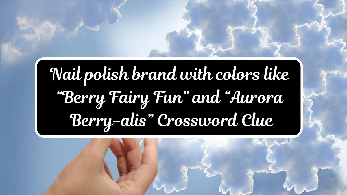 Nail polish brand with colors like “Berry Fairy Fun” and “Aurora Berry-alis” NYT Crossword Clue Answer on July 17, 2024