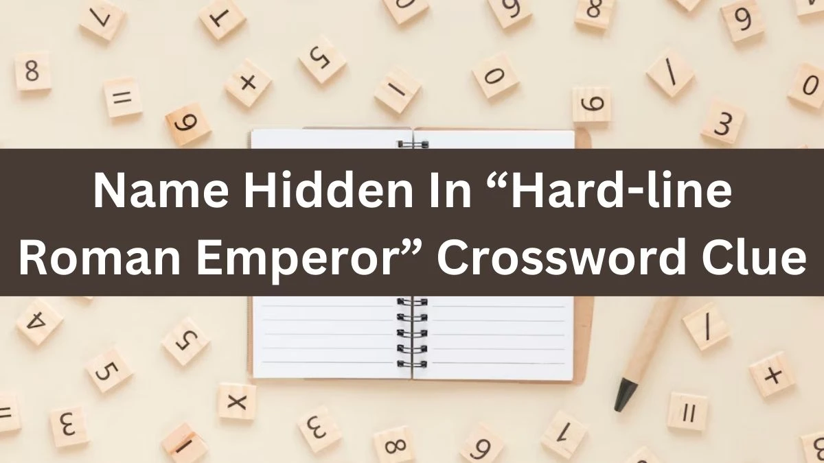 NYT Name Hidden In “Hard-line Roman Emperor” Crossword Clue Puzzle Answer from July 19, 2024