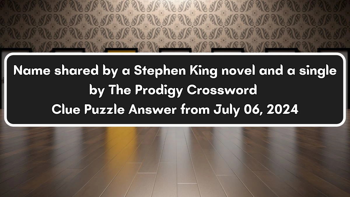 Name shared by a Stephen King novel and a single by The Prodigy Crossword Clue Puzzle Answer from July 06, 2024