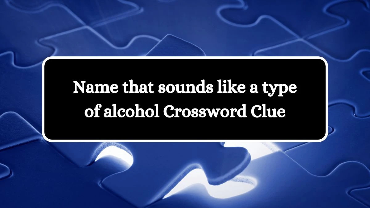 Name that sounds like a type of alcohol Crossword Clue Universal Puzzle Answer from July 26, 2024