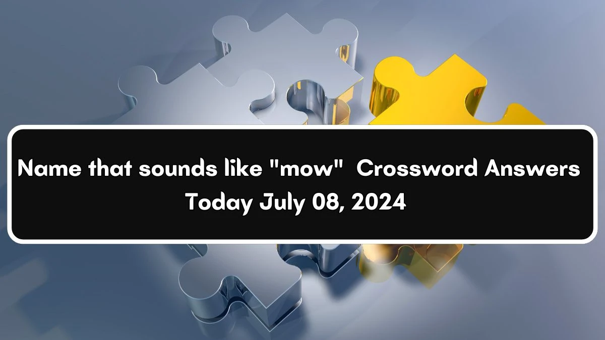 Name that sounds like mow Daily Themed Crossword Clue Puzzle Answer from July 08, 2024